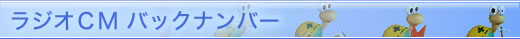 ラジオＣＭバックナンバー